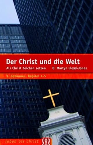 Der Christ und die Welt: Als Christ Zeichen setzen (1.Johannes, Kapitel 4-5) (Leben als Christ)