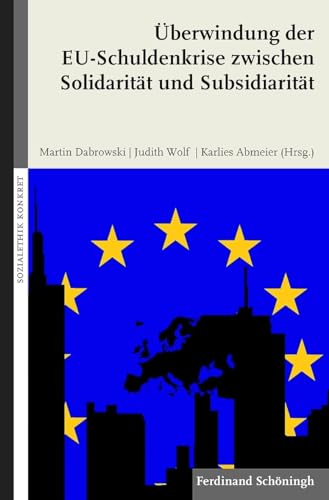 Überwindung der EU-Schuldenkrise zwischen Solidarität und Subsidiarität. (Sozialethik konkret) von Verlag Ferdinand Schöningh GmbH