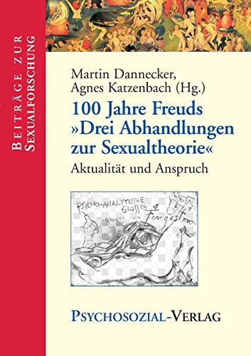 100 Jahre Freuds "Drei Abhandlungen zur Sexualtheorie". Aktualität und Anspruch