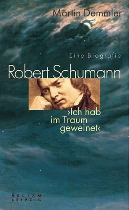 Robert Schumann. Eine Biografie: Ich hab im Traum geweinet von Reclam Leipzig