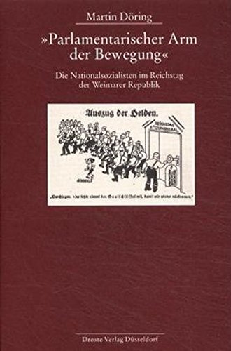 Parlamentarischer Arm der Bewegung: Die Nationalsozialisten im Reichstag der Weimarer Republik (Beiträge zur Geschichte des Parlamentarismus und der politischen Parteien) von Droste Verlag