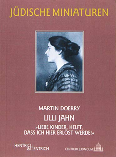 Lilli Jahn: „Liebe Kinder, helft, dass ich hier erlöst werde!“ (Jüdische Miniaturen: Herausgegeben von Hermann Simon) von Hentrich & Hentrich