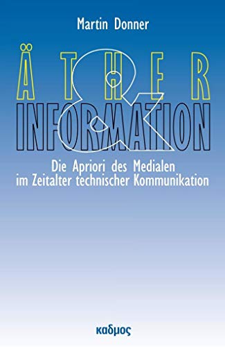 Äther und Information. Apriori des Medialen im Zeitalter technischer Kommunikation (Berliner PROGRAMM einer Medienwissenschaft)