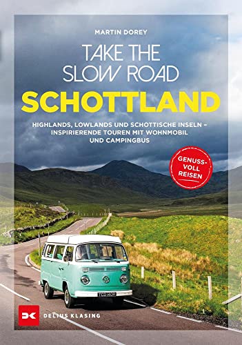 Take the Slow Road Schottland: Highlands, Lowlands und schottische Inseln - Inspirierende Touren mit Wohnmobil und Campingbus von DELIUS KLASING
