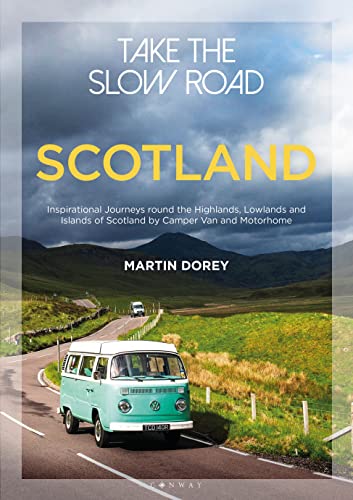 Take the Slow Road: Scotland: Inspirational Journeys Round the Highlands, Lowlands and Islands of Scotland by Camper Van and Motorhome