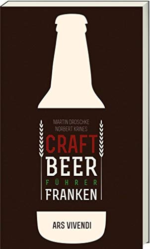 Der Craft Beer-Führer Franken - Fränkische Biere (Rotbier, India Pale Ale, Imperial Stout und Barley Wine) - Genussführer mit Ausflugstipps in Franken