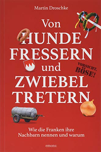 Von Hundefressern und Zwiebeltretern: Wie die Franken ihre Nachbarn nennen und warum von Emons Verlag