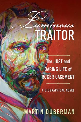 Luminous Traitor: The Just and Daring Life of Roger Casement, a Biographical Novel von University of California Press