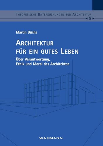 Architektur für ein gutes Leben: Über Verantwortung, Ethik und Moral des Architekten (Theoretische Untersuchungen zur Architektur) von Waxmann Verlag GmbH