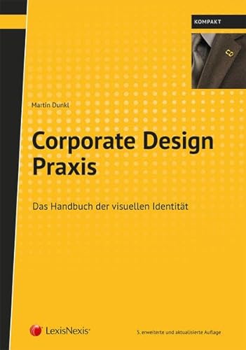 Corporate Design Praxis: Das Handbuch der visuellen Identität von Unternehmen (Lehrbuch) von LexisNexis Österreich