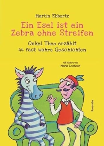 Ein Esel ist ein Zebra ohne Streifen: Onkel Theo erzählt 44 fast wahre Geschichten von Razamba