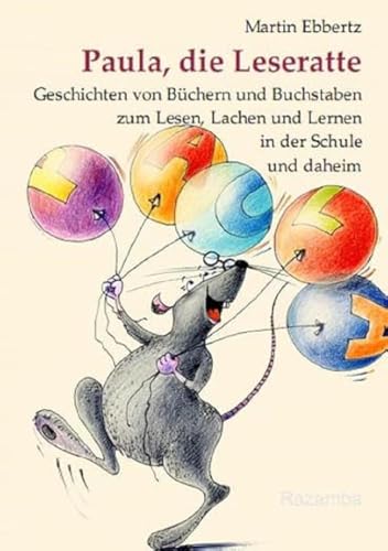 Paula, die Leseratte: Geschichten von Büchern und Buchstaben zum Lesen, Lachen und Lernen in der Schule und daheim Paula, die Leseratte: Geschichten von Büchern und Buchstaben zum Lesen, Lachen und Lernen in der Schule und daheim