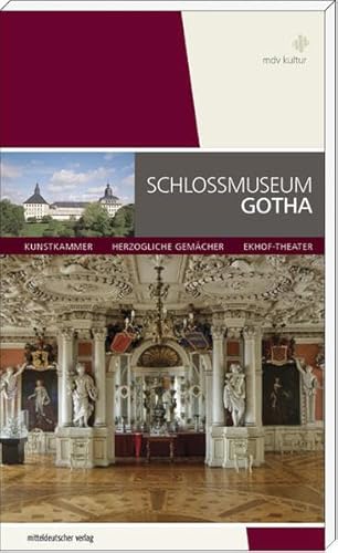 Schlossmuseum Gotha: Kunstkammer, Herzogliche Gemächer, Ekhof-Theater von Mitteldeutscher Verlag