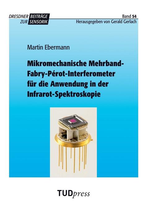 Mikromechanische Mehrband-Fabry-Pérot-Interferometer für die Anwendung in der Infrarot-Spektroskopie von TUDpress Verlag der Wissenschaften GmbH