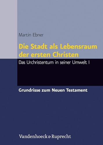 Die Stadt als Lebensraum der ersten Christen: Konturen des Urchristentums I: Das Urchristentum in seiner Umwelt I (Grundrisse zum Neuen Testament: Das Neue Testament Deutsch, Ergänzungsreihe, Band 1)