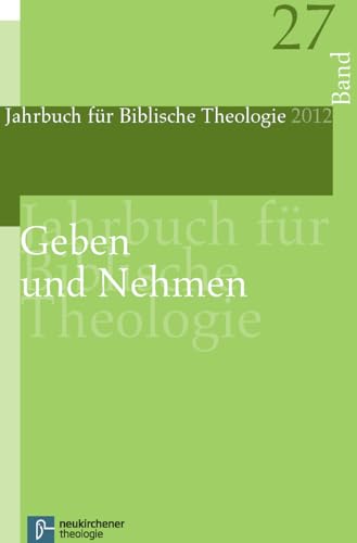 Geben und Nehmen: Jahrbuch für Biblische Theologie 27 (2012): JBTh 2012