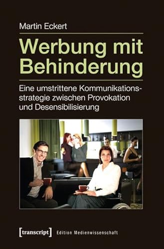 Werbung mit Behinderung: Eine umstrittene Kommunikationsstrategie zwischen Provokation und Desensibilisierung (Edition Medienwissenschaft)