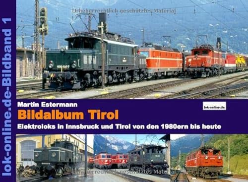 Bildalbum Tirol: Die Eisenbahn in Innsbruck und Tirol von den 1970ern bis heute Bildalbum Tirol: Die Eisenbahn in Innsbruck und Tirol von den 1970ern bis heute von xyania internet verlag