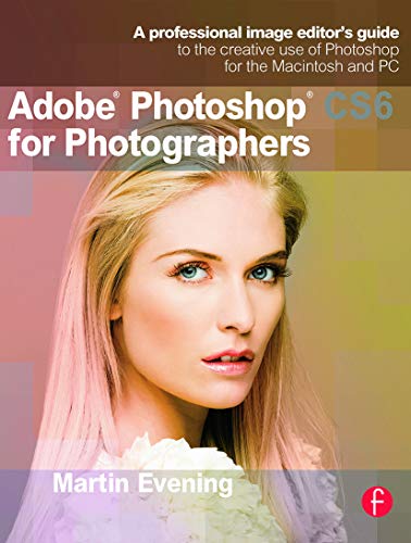 Adobe Photoshop Cs6 for Photographers: A Professional Image Editor's Guide to the Creative Use of Photoshop for the Macintosh and PC