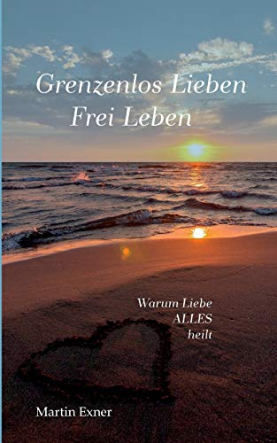 Grenzenlos lieben - Frei leben: Warum Liebe alles heilt von Twentysix