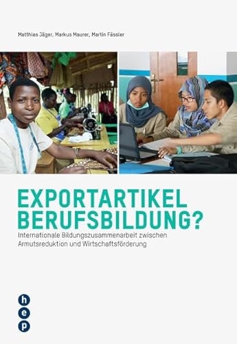 Exportartikel Berufsbildung?: Internationale Bildungszusammenarbeit zwischen Armutsreduktion und Wirtschaftsförderung von hep verlag