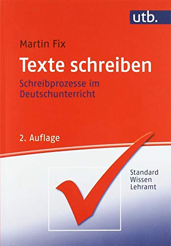 Texte schreiben: Schreibprozesse im Deutschunterricht. StandardWissen Lehramt von Brill Schöningh / UTB