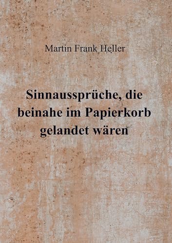 Sinnaussprüche, die beinahe im Papierkorb gelandet wären von Bookmundo