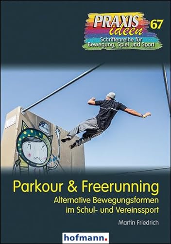 Parkour & Freerunning: Alternative Bewegungsformen im Schul- und Vereinssport (Praxisideen - Schriftenreihe für Bewegung, Spiel und Sport) von Hofmann GmbH & Co. KG