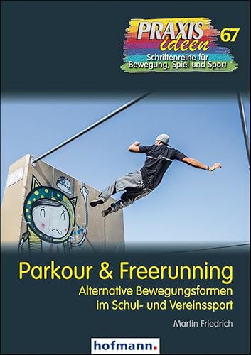 Parkour & Freerunning: Alternative Bewegungsformen im Schul- und Vereinssport (Praxisideen - Schriftenreihe für Bewegung, Spiel und Sport)