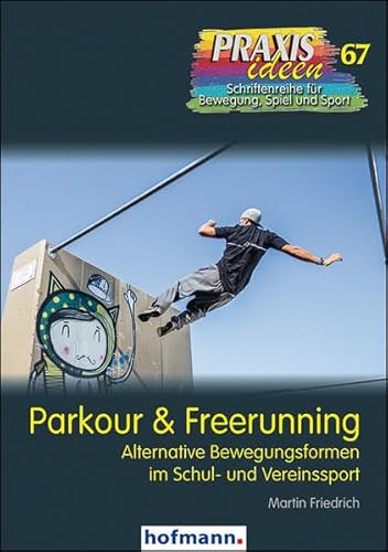 Parkour & Freerunning: Alternative Bewegungsformen im Schul- und Vereinssport (Praxisideen - Schriftenreihe für Bewegung, Spiel und Sport) von Hofmann GmbH & Co. KG