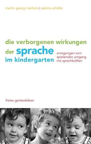 Die verborgenen Wirkungen der Sprache im Kindergarten: Anregungen zum spielenden Umgang mit den Sprachkräften von Freies Geistesleben GmbH