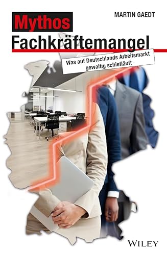 Mythos Fachkräftemangel: Was auf Deutschlands Arbeitsmarkt gewaltig schiefläuft Mythos Fachkräftemangel: Was auf Deutschlands Arbeitsmarkt gewaltig schiefläuft von Wiley