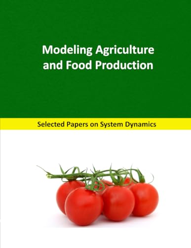 Modeling Agriculture and Food Production: Selected papers on System Dynamics. A book written by experts for beginners (System Dynamics Modeling with Vensim, Band 1)