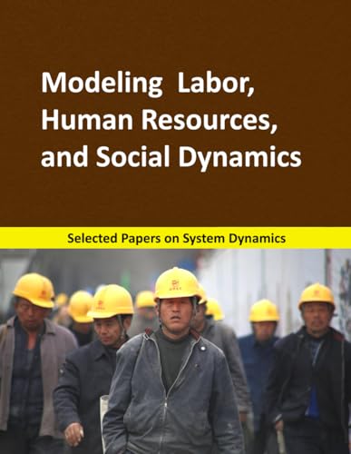 Modeling Labor, Human Resources, and Social Dynamics: Selected papers on System Dynamics. A book written by experts for beginners (System Dynamics Modeling with Vensim, Band 9) von Independently Published