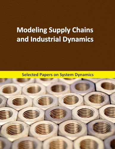 Modeling Supply Chains and Industrial Dynamics: Selected papers on System Dynamics. A book written by experts for beginners (System Dynamics Modeling with Vensim, Band 8)