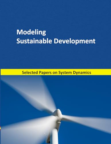 Modeling Sustainable Development: Selected papers on System Dynamics. A book written by experts for beginners (System Dynamics Modeling with Vensim, Band 10)