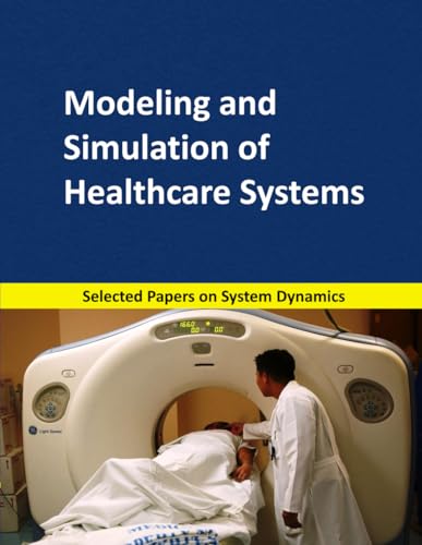 Modeling and Simulation of Healthcare Systems: Selected papers on System Dynamics. A book written by experts for beginners (System Dynamics Modeling with Vensim, Band 6)