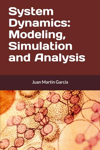 System Dynamics: Modeling, Simulation and Analysis: Practical guide with examples for the design of industrial, economic, biological, engineering and ... models. (Business Dynamics, Band 2020)