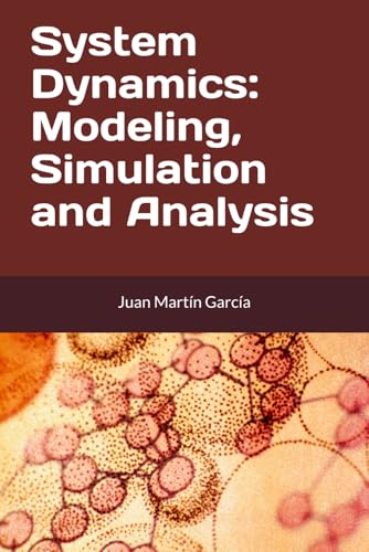 System Dynamics: Modeling, Simulation and Analysis: Practical guide with examples for the design of industrial, economic, biological, engineering and ... models. (Business Dynamics, Band 2020)