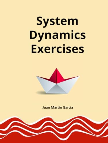 Theory and Practical Exercises of System Dynamics: Guide of Modeling for Simulation, Optimization, Research and Analysis for Beginners (System Dynamics Modeling with Vensim)