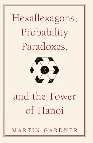 Hexaflexagons, Probability Paradoxes, and the Tower of Hanoi: Martin Gardner's First Book Of Mathematical Puzzles And Games (The New Martin Gardner Mathematical Library, 1, Band 1)