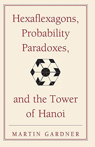 Hexaflexagons, Probability Paradoxes, and the Tower of Hanoi: Martin Gardner's First Book Of Mathematical Puzzles And Games (The New Martin Gardner Mathematical Library, 1, Band 1)