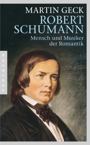 Robert Schumann: Mensch und Musiker der Romantik
