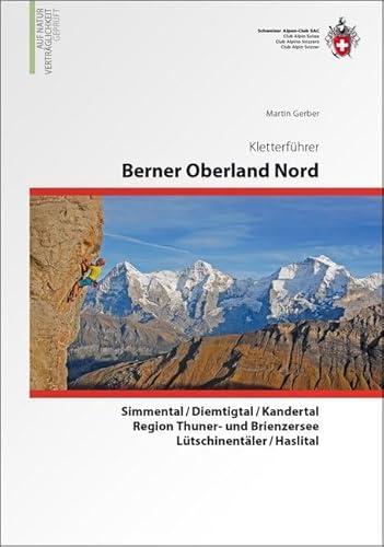 Berner Oberland Nord: Gstaad/Gantrisch/Simmen- und Kandertal/Lauterbrunnen/Grindelwald/Meiringen/Brienzersee Kletterführer. Auf Naturverträglichkeit geprüft von SAC