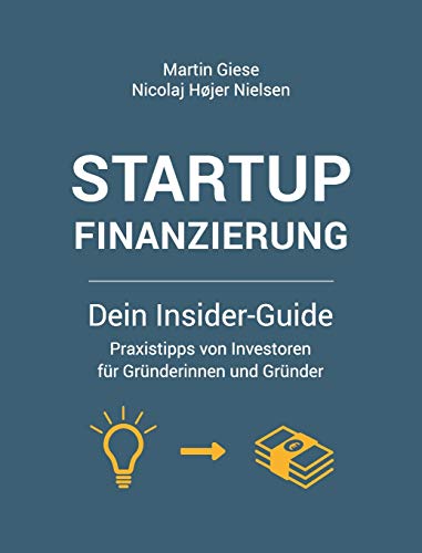 Startup Finanzierung: Dein Insider-Guide: Praxis-Tipps von Investoren für Gründerinnen und Gründer Startup Finanzierung: Dein Insider-Guide: Praxis-Tipps von Investoren für Gründerinnen und Gründer