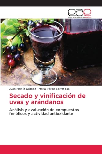 Secado y vinificación de uvas y arándanos: Análisis y evaluación de compuestos fenólicos y actividad antioxidante von Editorial Académica Española