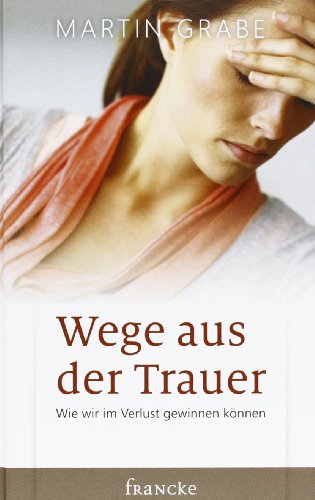 Wege aus der Trauer: Wie wir im Verlust gewinnen können von Francke-Buch GmbH