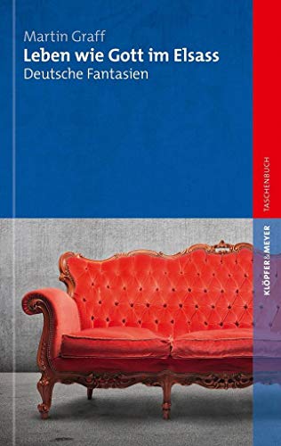 Leben wie Gott im Elsass: Deutsche Fantasien von Klöpfer & Meyer Verlag