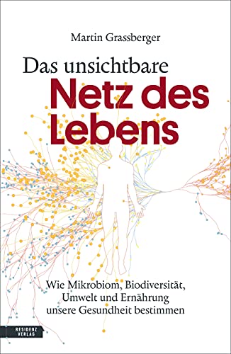 Das unsichtbare Netz des Lebens: Wie Mikrobiom, Biodiversität, Umwelt und Ernährung unsere Gesundheit bestimmen