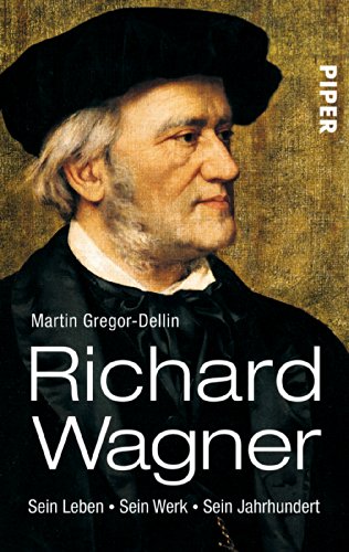 Richard Wagner: Sein Leben. Sein Werk. Sein Jahrhundert von Piper Verlag GmbH